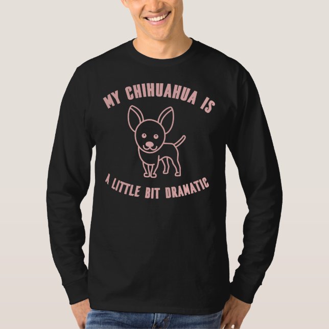 My Chihuahua Is A Little Bit Dramatic Dog Breed T-Shirt (Front)