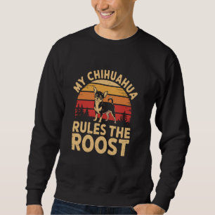 My Chihuahua rules the roost Retro Dog Breed Chihu Sweatshirt