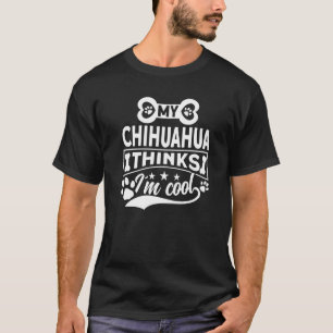 My Chihuahua Thinks I´m Cool Chihuahua Owner T-Shirt