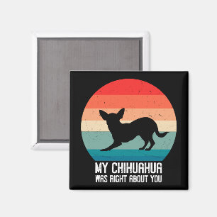 My Chihuahua Was Right About You Chihuahua Retro Magnet