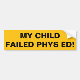 My child failed Phys Ed! Bumper Sticker