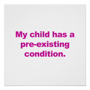 My Child Has A Pre-Existing Condition Poster