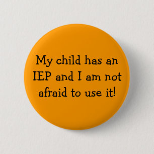 My child has an IEP and I am not afraid to use it! 6 Cm Round Badge