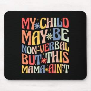 My Child May Be Non-verbyl But This Mama Ain't Aut Mouse Pad