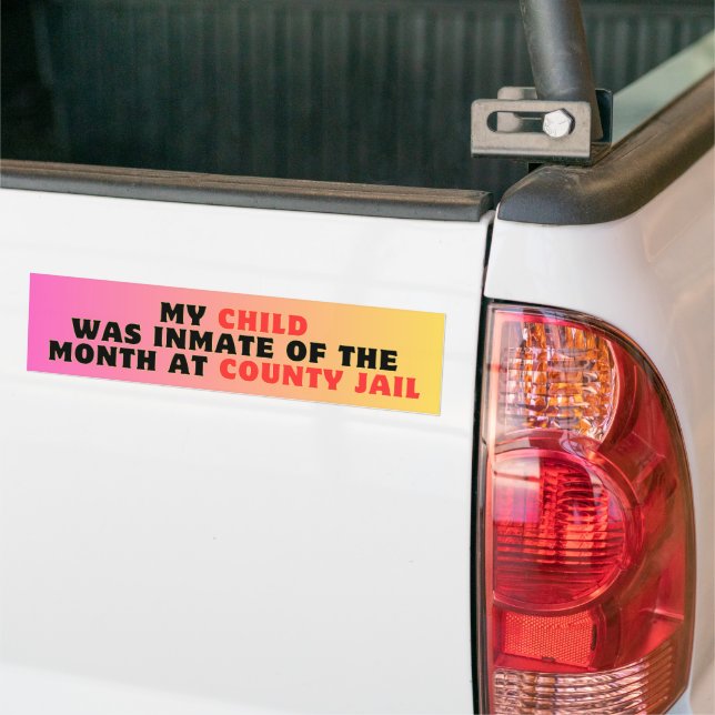MY CHILD WAS INMATE OF THE MONTH AT COUNTY JAIL BUMPER STICKER (On Truck)