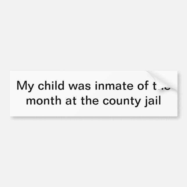 My child was inmate of the month at the county jai bumper sticker (Front)