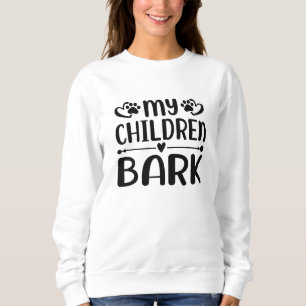 My Children Bark Sweatshirt