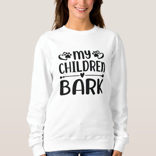 My Children Bark Sweatshirt (Front)