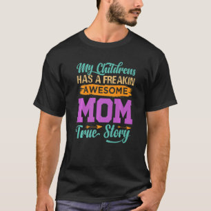 My Children Have A Freakin Awesome Mom  True Story T-Shirt