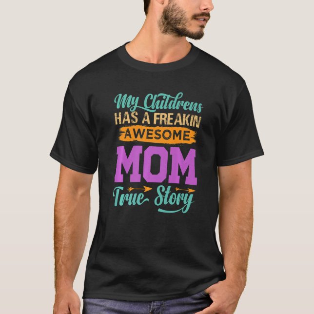 My Children Have A Freakin Awesome Mom  True Story T-Shirt (Front)