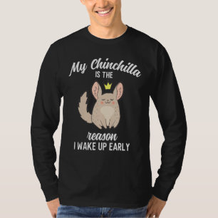 My Chinchilla Is The Reason I Wake Up Early T-Shirt