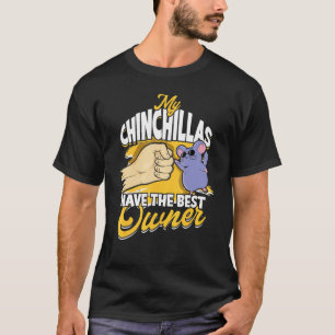 My Chinchillas Have The Best Owner Rodent Pet Chin T-Shirt