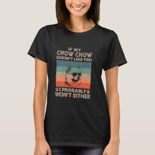 My Chow Chow Doesn't Like You I Probably Won't Eit T-Shirt