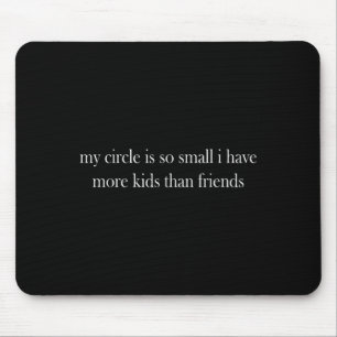 My Circle Is So Small I Have More Kids Than Friend Mouse Pad