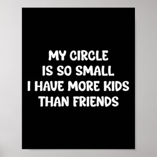 My Circle Is So Small I Have More Kids Than Friend Poster