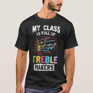 My Class Is Full Of Treble Makers Shirt Music Teac