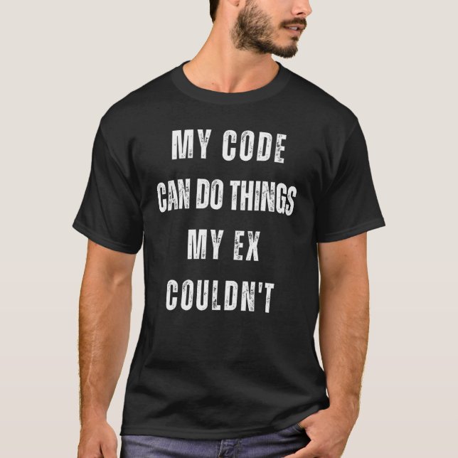 My Code Can Do Things My Ex Couldn't  Coding Men W T-Shirt (Front)
