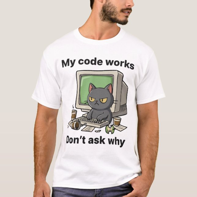 My code works Don't ask why T-Shirt (Front)