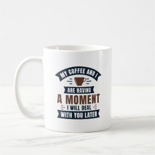 My Coffee And I Are Having A Moment Coffee Mug