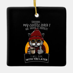 My Coffee and I Are Having a Moment I Will Deal Ceramic Ornament
