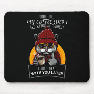 My Coffee and I Are Having a Moment I Will Deal Mouse Pad