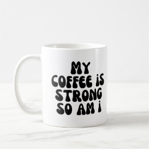 My coffee is strong so am i mug