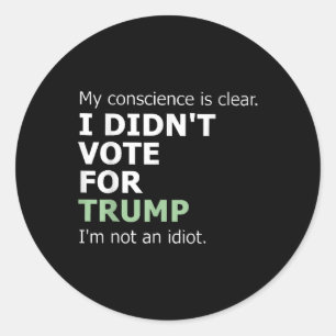 My Conscience Is Clear I Didnt Vote For Trump Classic Round Sticker