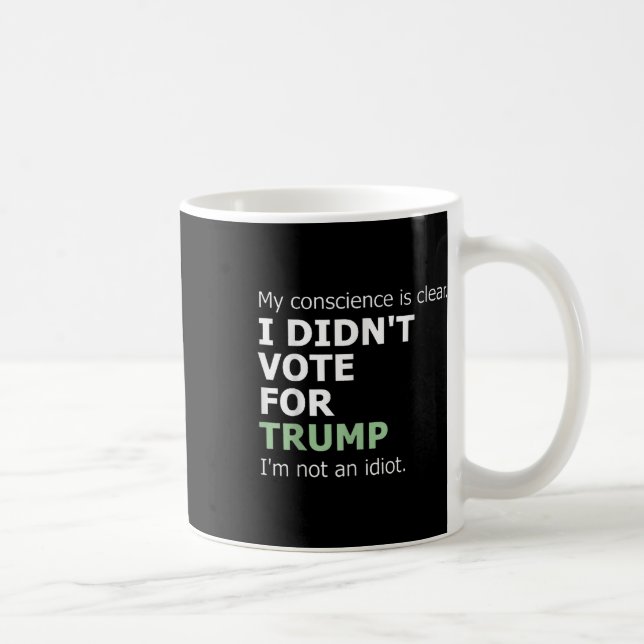 My Conscience Is Clear I Didnt Vote For Trump  Coffee Mug (Right)