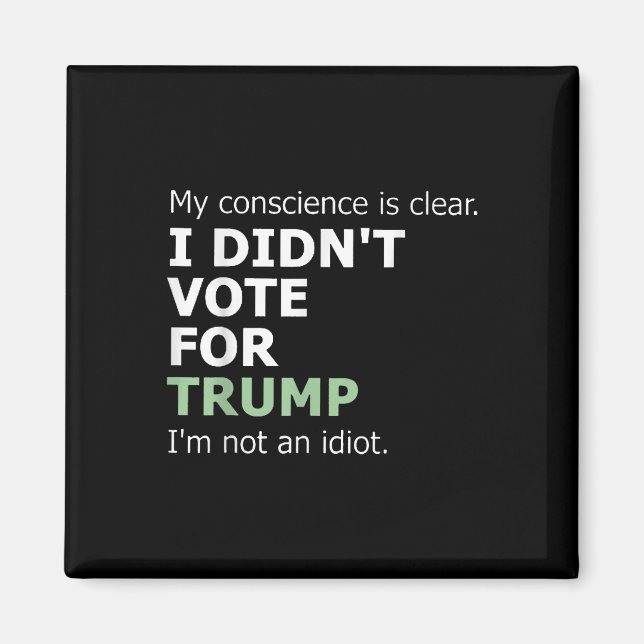 My Conscience Is Clear I Didnt Vote For Trump  Magnet (Front)