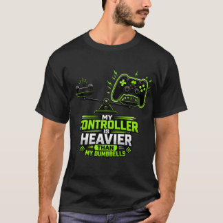 My Controller Is Heavier Than My Dumbbells: Funny  T-Shirt