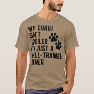 My Corgi Isnt Spoiled Sarcastic Corgi Mama Corgi D T-Shirt