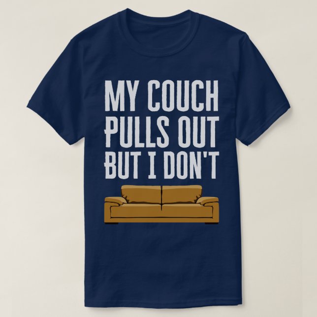 My Couch Pulls Out But I Dont T-Shirt (Design Front)