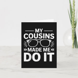 My Cousins Made Me Do It Funny Cousin  Card