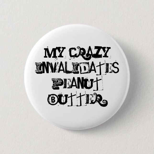 My crazy invalidates peanut butter. 6 cm round badge (Front)