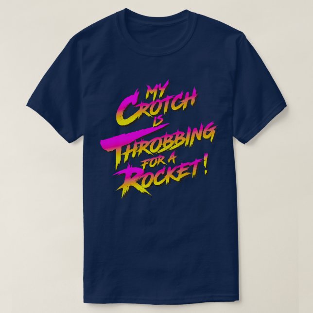My Crotch Is Throbbing For a Rocket T-Shirt (Design Front)