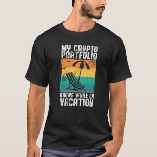 My Crypto Account Grows While On Vacation T-Shirt