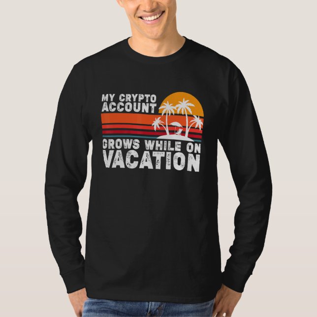 My Crypto Account Grows While On Vacation T-Shirt (Front)