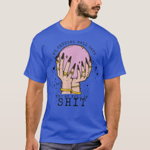 My Crystal Ball Says You're Stupid Witch Vibes Hal T-Shirt