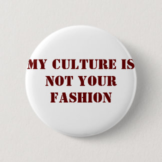 My Culture Is Not Your Fashion Button