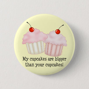 My cupcakes are bigger 6 cm round badge