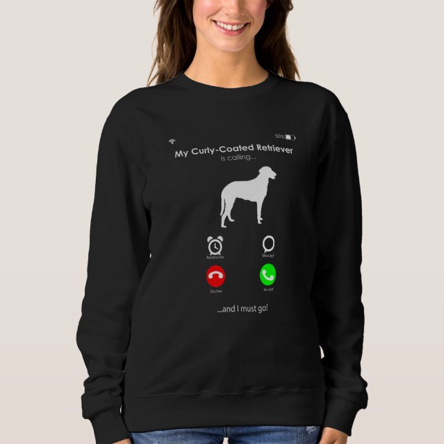 My Curly-Coated Retriever is Calling, and I Must g Sweatshirt (Front)
