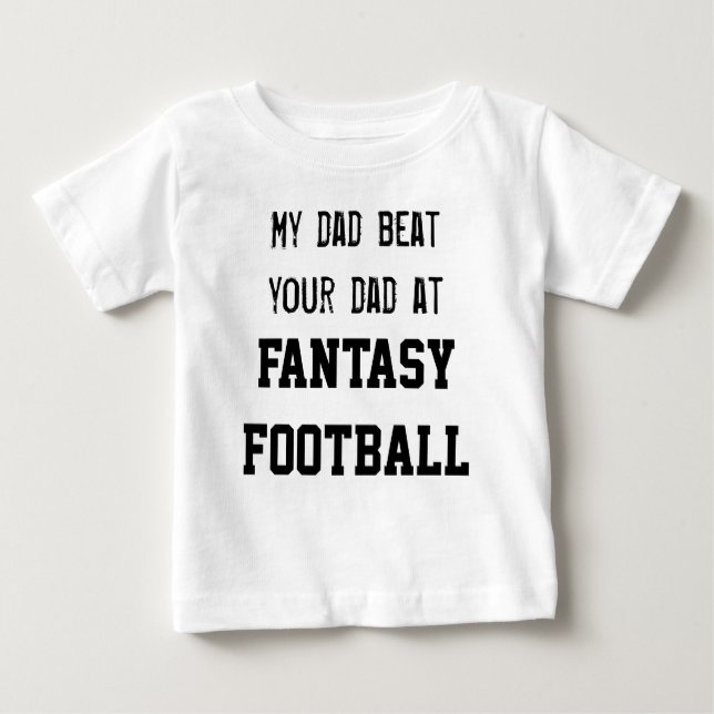 My dad beat your dad at FANTASY FOOTBALL Baby T-Shirt (Front)