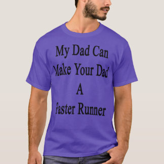 My Dad Can Make Your Dad A Faster Runner T-Shirt