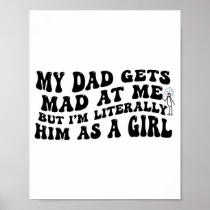 My Dad Gets Mad At Me But I'm Literally Him As A G Poster