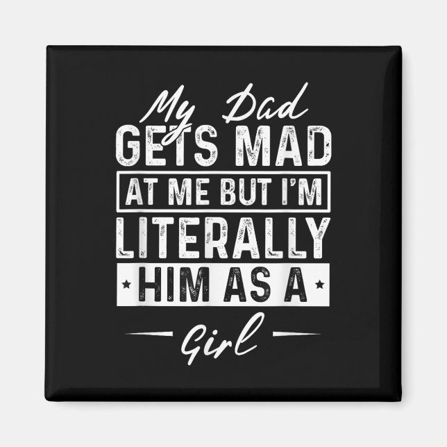 My Dad Gets Mad At Me But Im Literally Him As A Gi Magnet (Front)