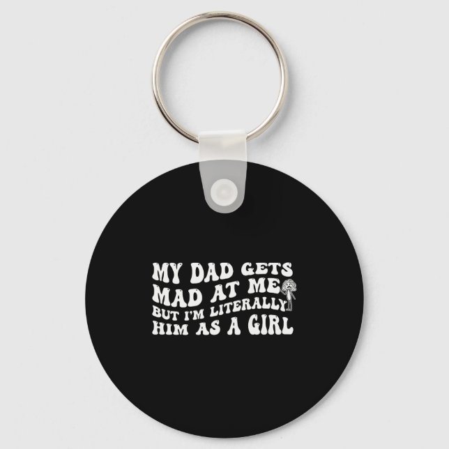 My Dad Gets Mad At Me But I'm Literally Him (on Ba Key Ring (Front)