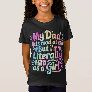 My Dad Gets Mad at Me But I'm Literally Him T-Shirt