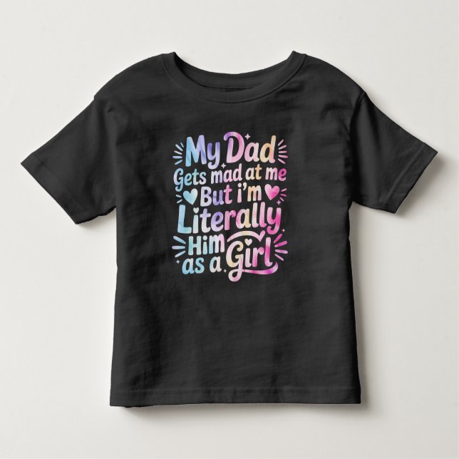 My Dad Gets Mad at Me But I'm Literally Him Toddler T-Shirt (Front)