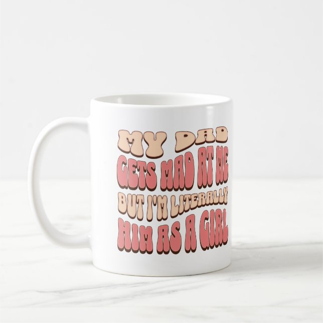 My Dad Gets Mad At Me Funny Daughter Quote Coffee Mug (Left)