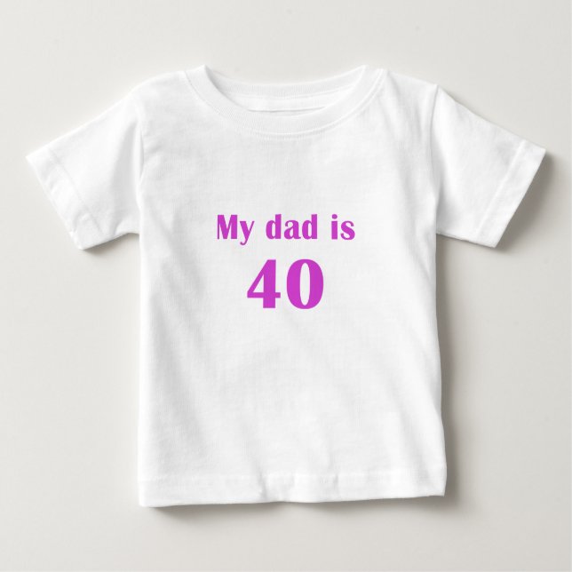 My Dad is 40 Baby T-Shirt (Front)
